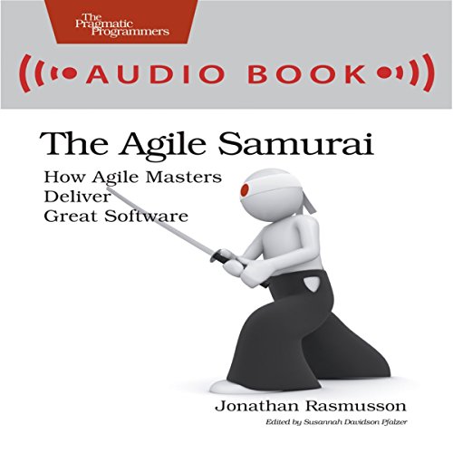 The Agile Samurai: How Agile Masters Deliver Great Software by Jonathan Rasmusson